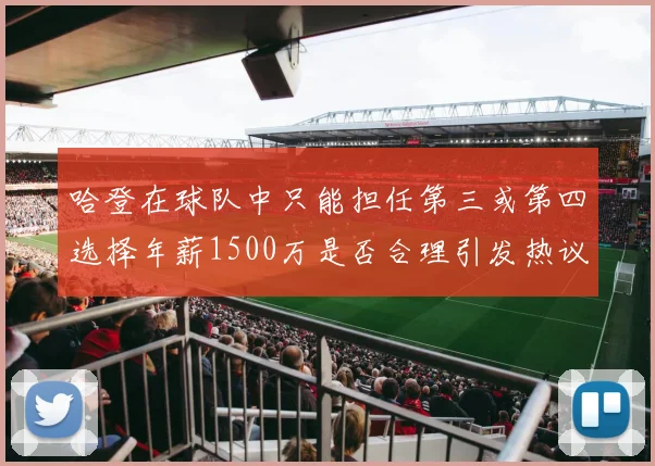 哈登在球队中只能担任第三或第四选择年薪1500万是否合理引发热议