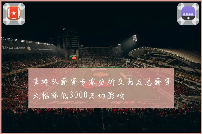 黄蜂队薪资专家分析交易后总薪资大幅降低3000万的影响