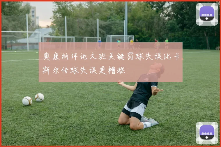 奥康纳评论文班关键罚球失误比卡斯尔传球失误更糟糕